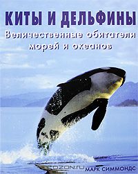 Марк Симмондс / Киты и дельфины / Добро пожаловать в мир китообразных — удивительных существ, ...