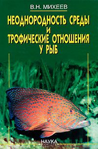 В. Н. Михеев / Неоднородность среды и трофические отношения у рыб / Книга посвящена проблемам влияния мелкомасштабной ...