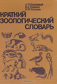 А. П. Крапивный, В. А. Радкевич, Н. И. Тихонова / Краткий зоологический словарь / Словарь раскрывает смысл свыше 3 000 наиболее употребительных в ...