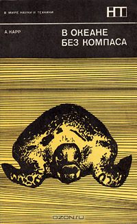 А. Карр / В океане без компаса / Морским черепахам, их биологии, способу размножения, местам ...